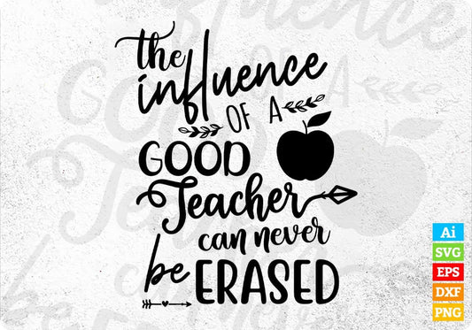 The Influence Of A Good Teacher Can Never Be Erased Editable T shirt Design In Ai Png Svg Printable Files