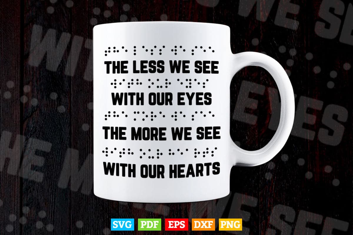 The Less We See With Our Eyes The More We See With Our Heart Braille Day Svg Digital Files