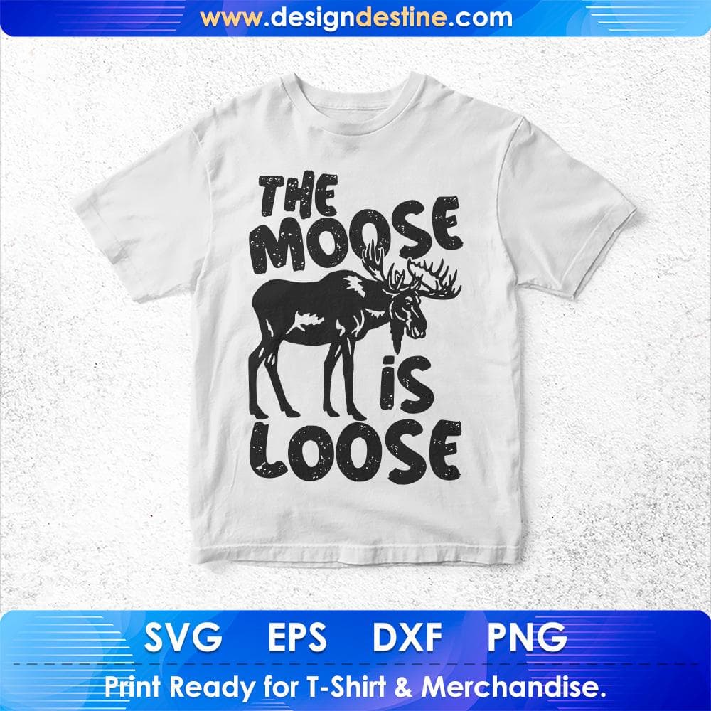 The Moose Is Loose Hunting T shirt Design Svg Cutting Printable Files