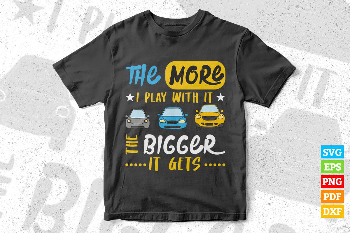 The More I Play With It The Bigger Hot Rod Racer Car T shirt Design Png Svg Printable Files