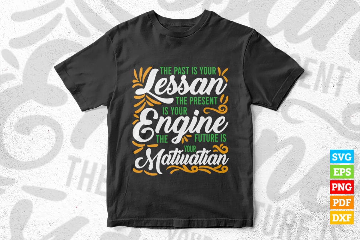 The Past Is Your Lesson The Present Is Your Engine Motivational Quotes T shirt Design Png Svg Printable Files