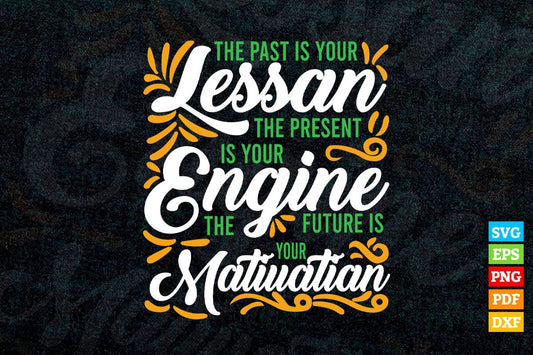 The Past Is Your Lesson The Present Is Your Engine Motivational Quotes T shirt Design Png Svg Printable Files