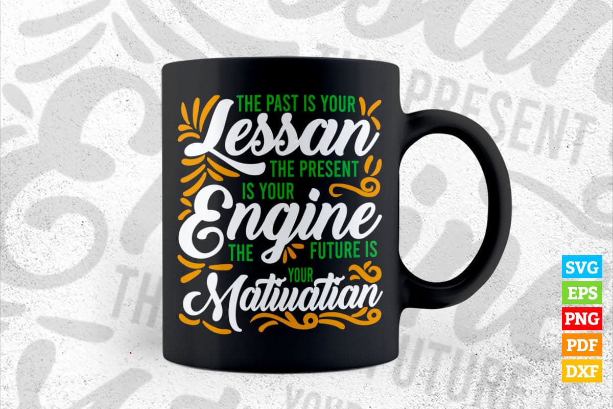 The Past Is Your Lesson The Present Is Your Engine Motivational Quotes T shirt Design Png Svg Printable Files