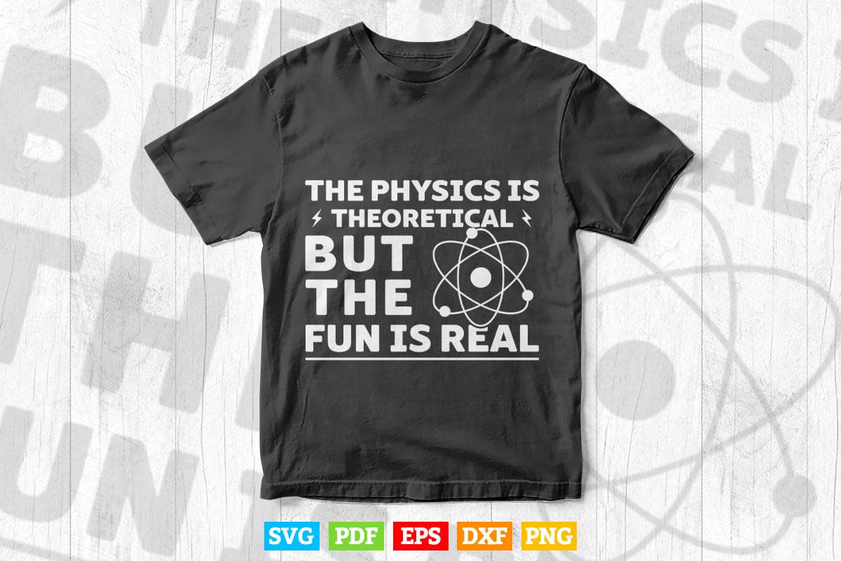 The Physics Is Theoretical the Fun is Real Science Physicist Svg Png Cut Files.