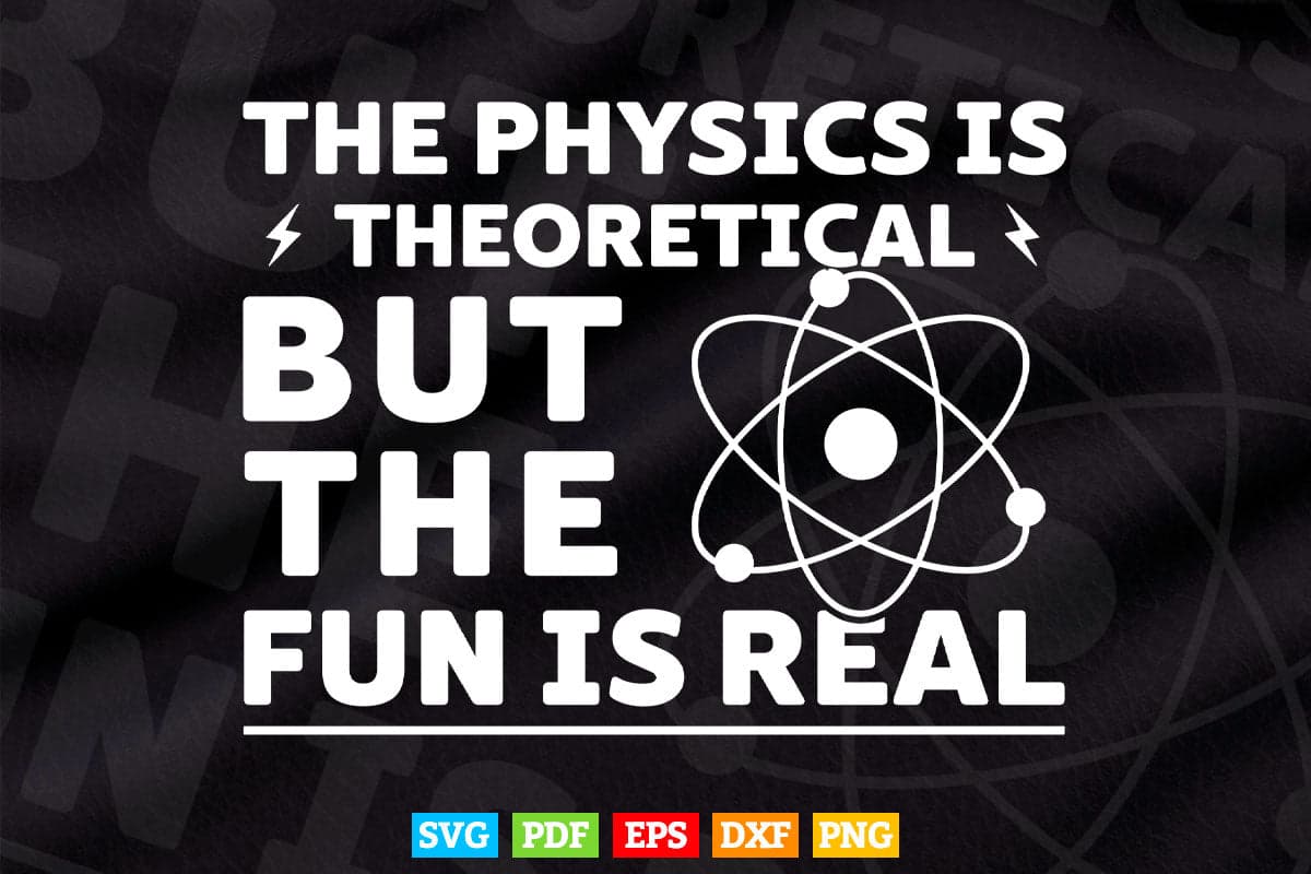 The Physics Is Theoretical the Fun is Real Science Physicist Svg Png Cut Files.