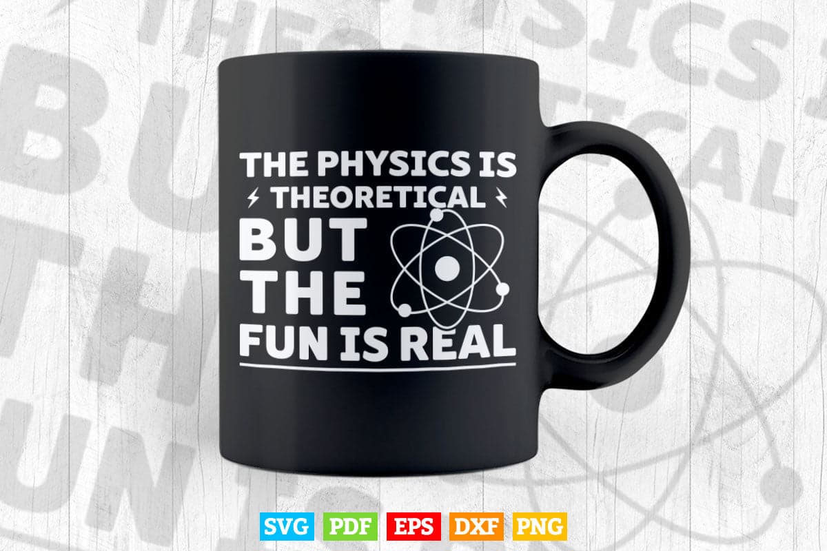 The Physics Is Theoretical the Fun is Real Science Physicist Svg Png Cut Files.