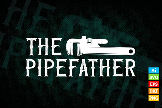The Pipefather Plumber Plumbing Pipefitter Drain Surgeon Vector T shirt Design in Ai Png Svg Files.