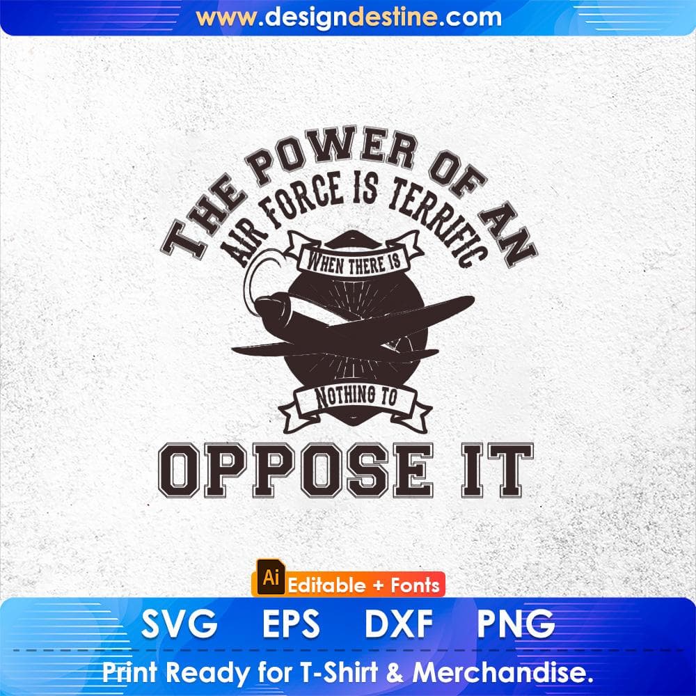 The Power Of An Air Force Terrific When Their Is Nothing To Oppose It Air Force Editable T shirt Design Svg Cutting Printable Files