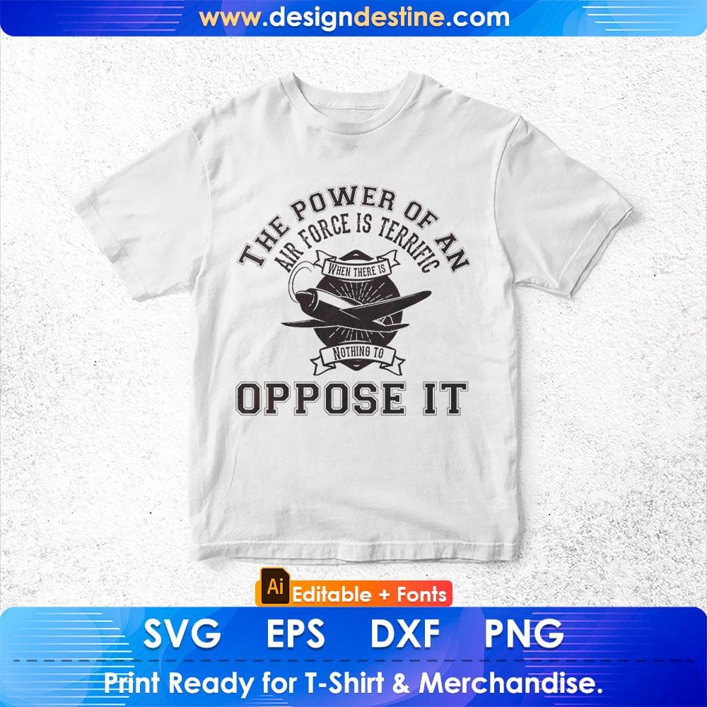 The Power Of An Air Force Terrific When Their Is Nothing To Oppose It Air Force Editable T shirt Design Svg Cutting Printable Files