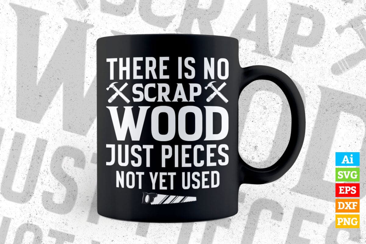 There Is No Scrap Wood Just Pieces Not Yet Used Editable Vector T-shirt Design in Ai Png Svg Files