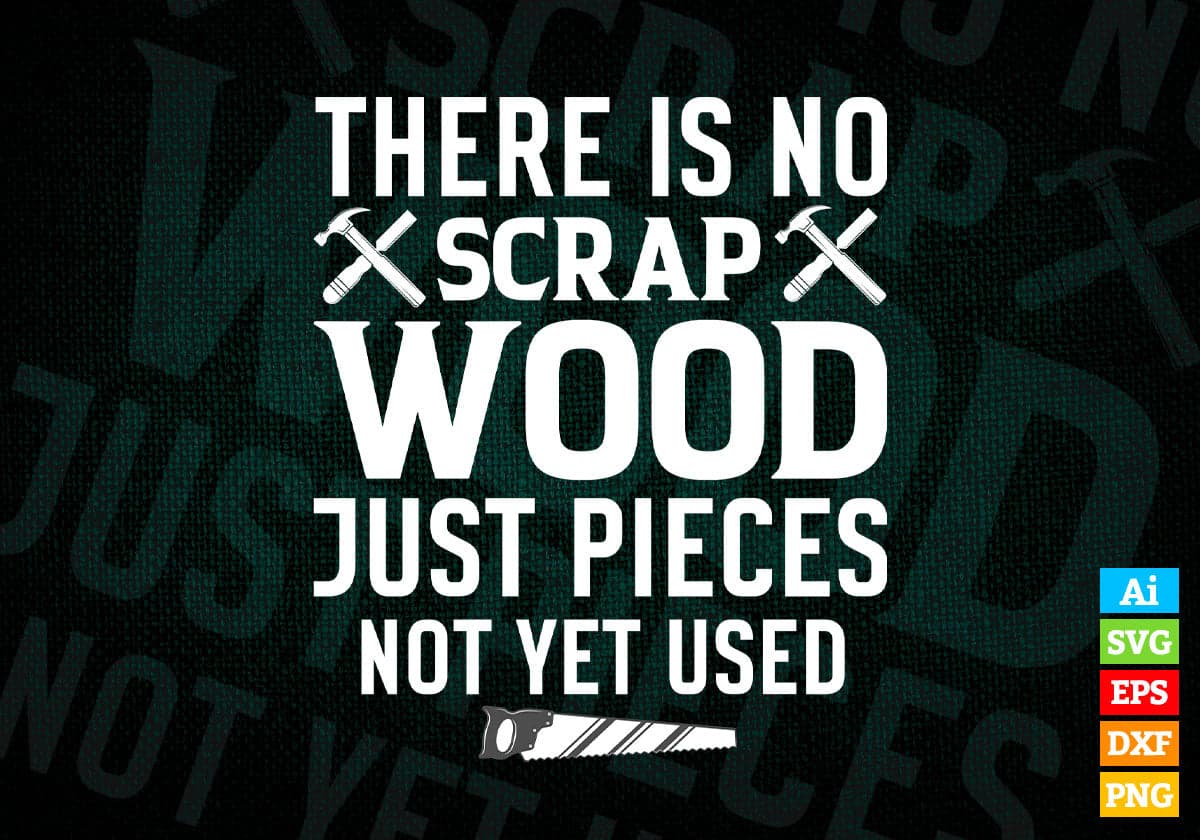 There Is No Scrap Wood Just Pieces Not Yet Used Editable Vector T-shirt Design in Ai Png Svg Files