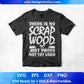 There Is No Scrap Wood Just Pieces Not Yet Used T shirt Design In Png Svg Printable Files