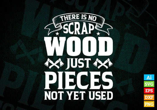 There Is No Scrap Wood Just Pieces Not Yet Used Woodworking Gift for Dad Editable Vector T-shirt Design in Ai Png Svg Files