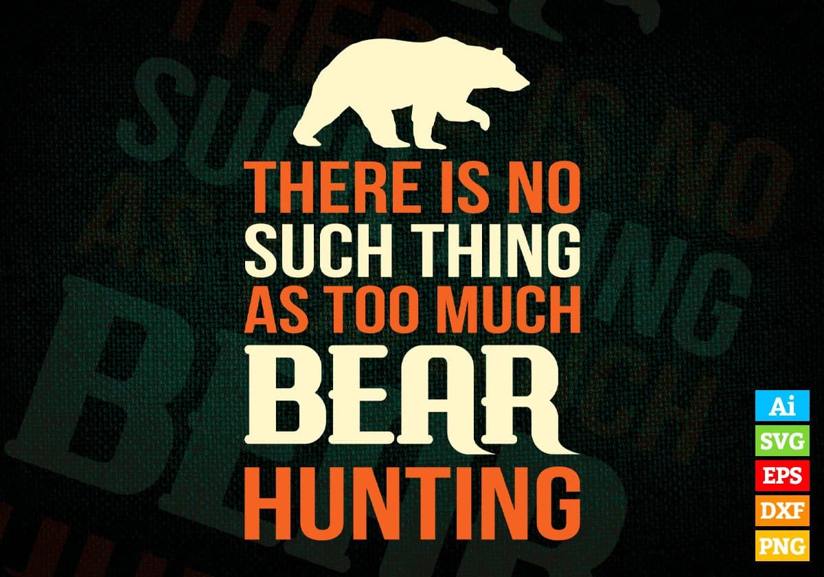 There Is No Such Thing As Too Much Bear Hunting Editable Vector T shirt Design In Svg Png Files