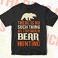 There Is No Such Thing As Too Much Bear Hunting Editable Vector T shirt Design In Svg Png Files
