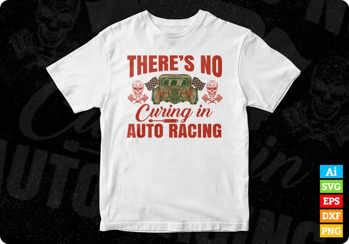 There's No Curing In Auto Racing Editable T shirt Design In Ai Svg Printable Files