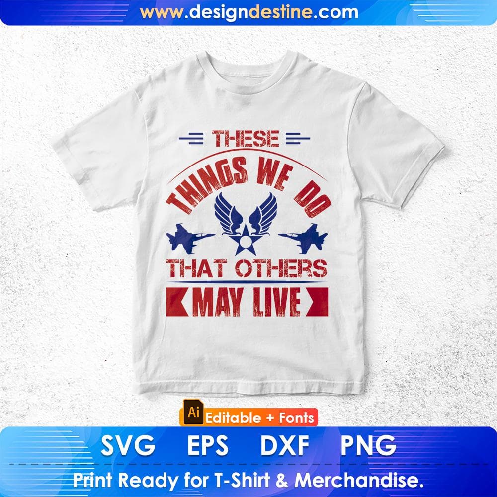 These Things We Do That Others May Live Air Force Editable T shirt Design Svg Cutting Printable Files