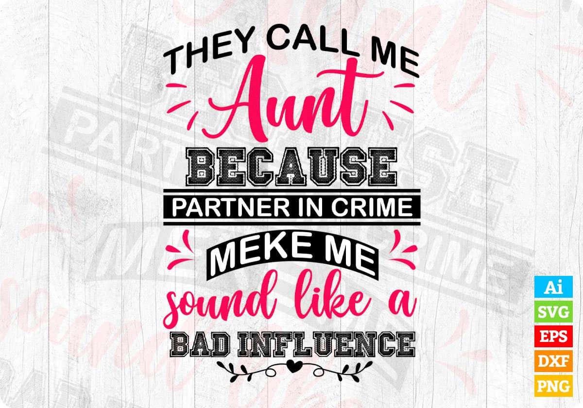 They Call Me Aunt Because Partner In Crime Make Me Sound Like A Bad Influence Editable T shirt Design Svg Cutting Printable Files