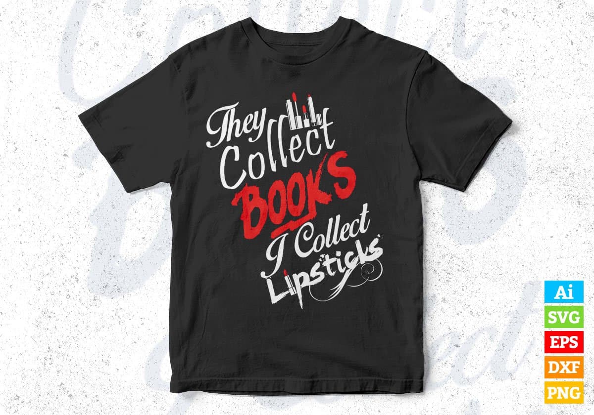 They Collect Books I Collect Lipsticks T shirt Design In Png Svg Cutting Printable Files