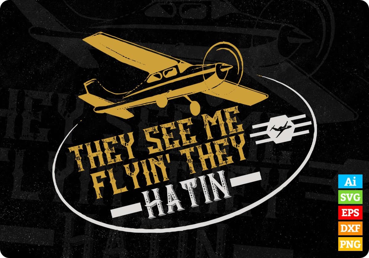 They See Me Flyin' They Hatin Aviation Editable T shirt Design In Ai Svg Printable Files