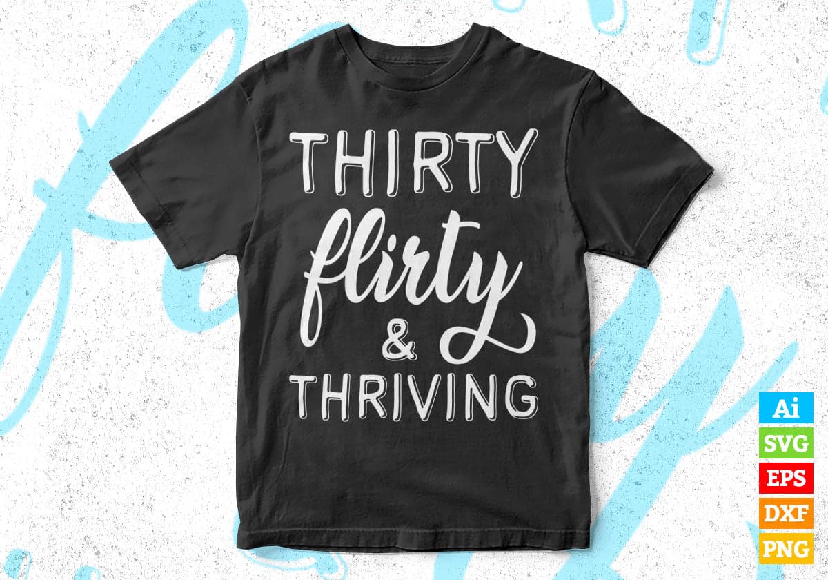 Thirty Flirty And Thriving Editable Vector T-shirt Design in Ai Svg Png Printable Files