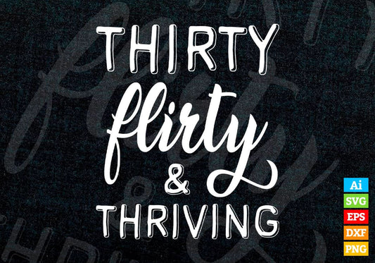 Thirty Flirty And Thriving Editable Vector T-shirt Design in Ai Svg Png Printable Files