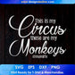 This Is My Circus These Are My Monkeys Mom life Mother's Day T shirt Design In Png Svg Cutting Printable Files