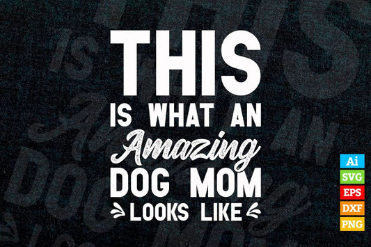 This is What an Amazing Dog Mom Looks Like Funny Mother's Day Vector T-shirt Design in Ai Svg Png Cutting Printable Files