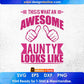 This Is What An Awesome Aunty Looks Like Aunty Editable T shirt Design Svg Cutting Printable Files