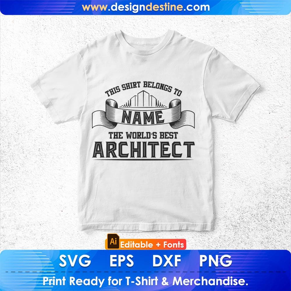 This Shirt Belongs To Name The World's Best Architect Editable T shirt Design Svg Cutting Printable Files