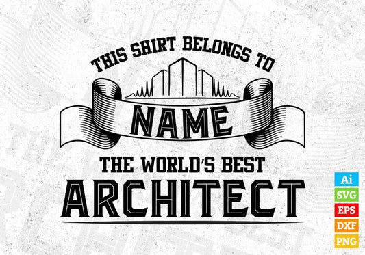 This Shirt Belongs To Name The World's Best Architect Editable T shirt Design Svg Cutting Printable Files
