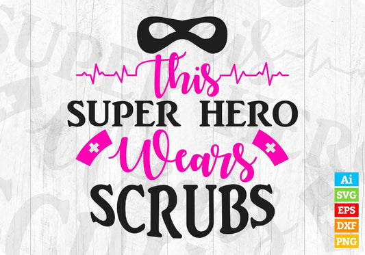 This Super Hero Wears Scrubs Nurse T shirt Design Svg Cutting Printable Files