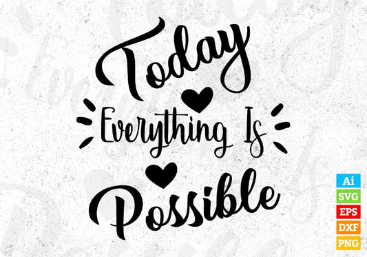 Today Everything Is Possible Inspirational T shirt Design In Png Svg Cutting Printable Files