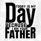 Today Is My Day Because I Am Your Father T shirt Design In Svg Cutting Printable Files