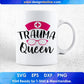 Trauma Queen Nurse T shirt Design Svg Cutting Printable Files