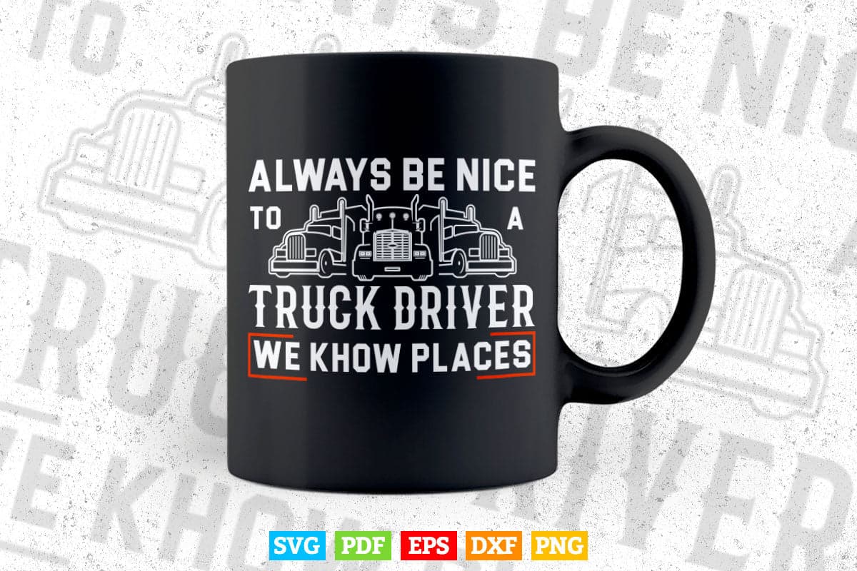 Truck Driver Funny Gift Always Be Nice To A Vector T shirt Design Svg Printable Files