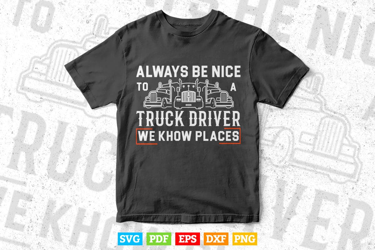 Truck Driver Funny Gift Always Be Nice To A Vector T shirt Design Svg Printable Files