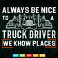 Truck Driver Funny Gift Always Be Nice To A Vector T shirt Design Svg Printable Files