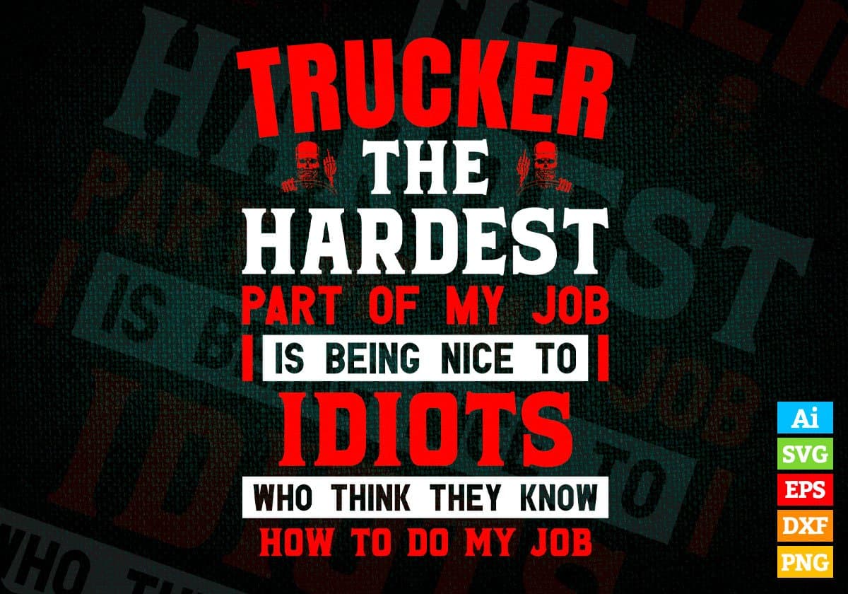 Trucker The Hardest Part Of My Job Is Being Nice To Idiots Editable Vector T shirt Designs In Svg Png Printable Files