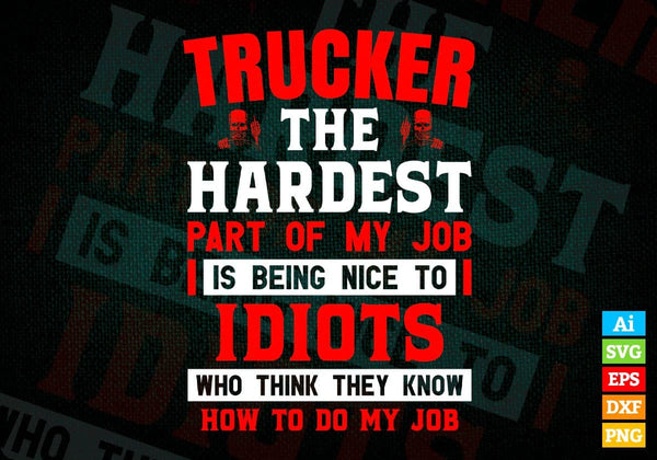 products/trucker-the-hardest-part-of-my-job-is-being-nice-to-idiots-editable-vector-t-shirt-846.jpg