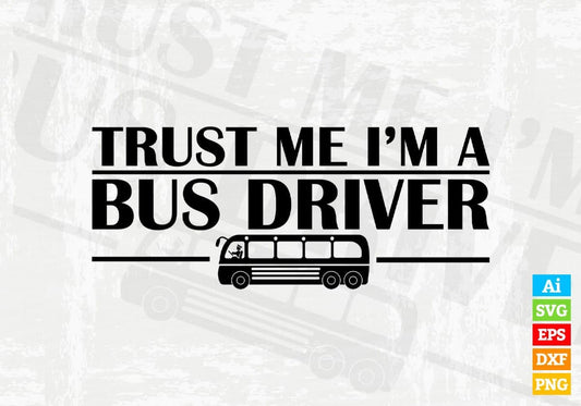 Trust Me I'm A Bus Driver Editable Vector T-shirt Design in Ai Svg Files