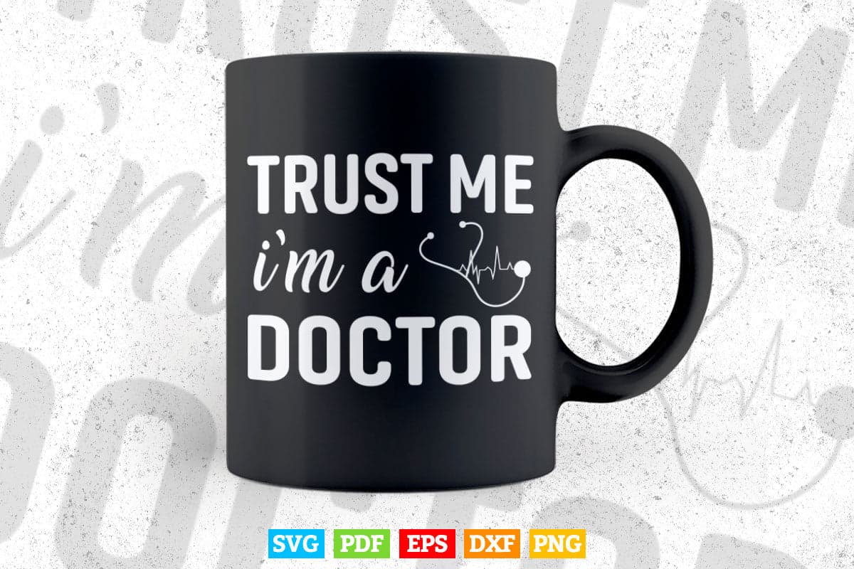 Trust Me I'm a Doctor Funny Medical Doctor Day Svg Png Files.