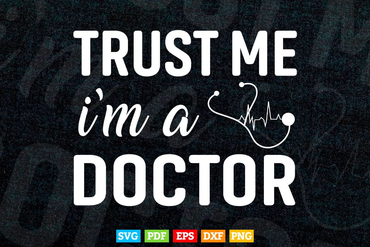 Trust Me I'm a Doctor Funny Medical Doctor Day Svg Png Files.