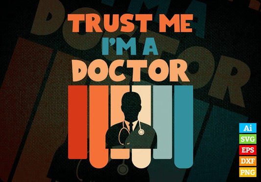 Trust Me I'M A Doctor Vintage Editable Vector T-shirt Designs Png Svg Files
