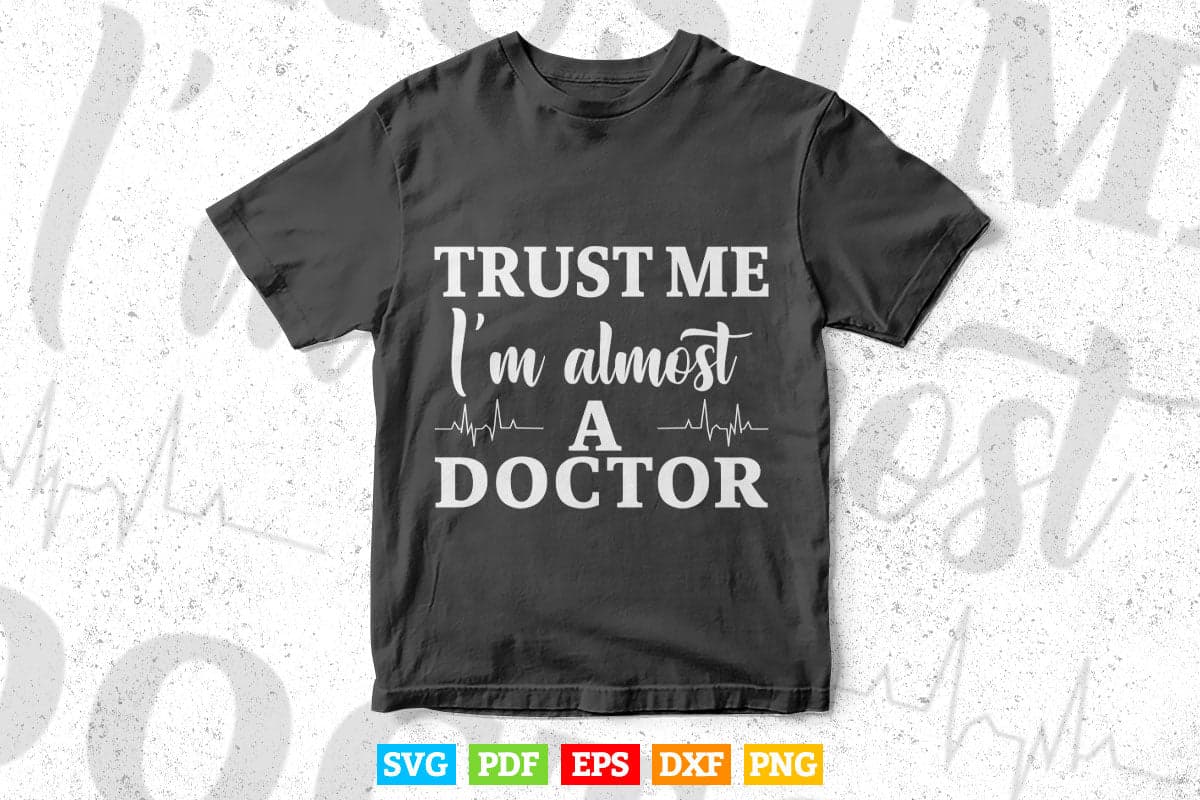 Trust Me I'm Almost a Doctor Funny Medical Student Life Svg Png Files.
