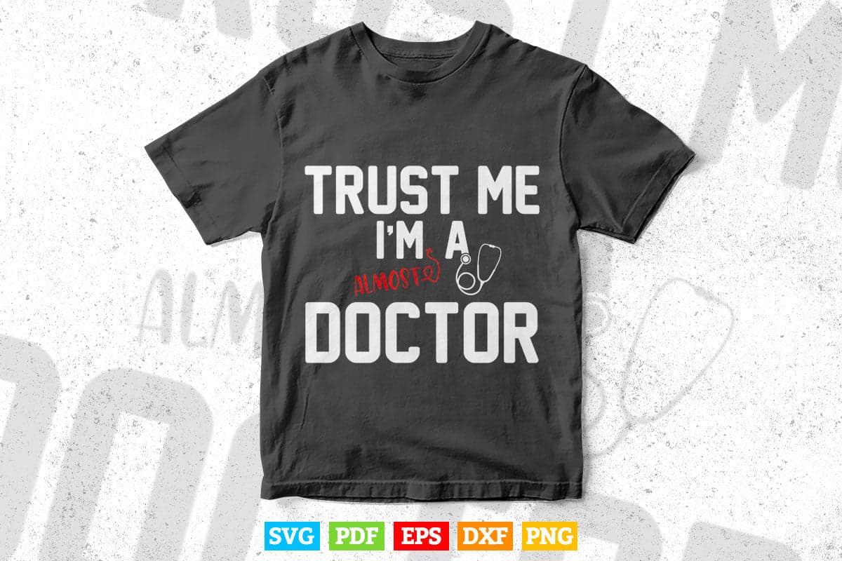 Trust Me I'm Almost a Future Doctor Medical School Student Svg Png Files.