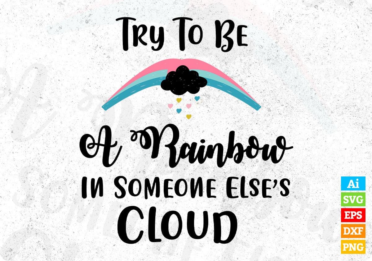 Try To Be A Rainbow Inspirational Motivational T shirt Design In Png Svg Cutting Printable Files