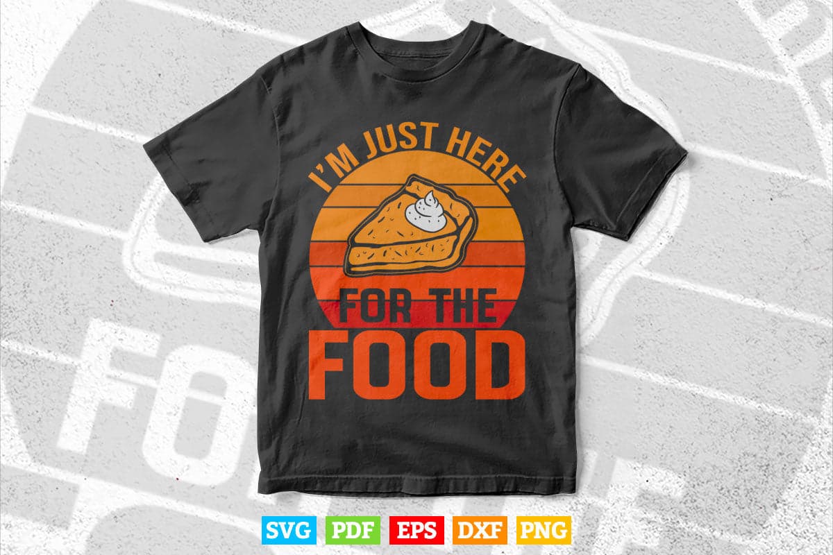 Turkey Day Shirt I'm Just Here For The Food Thanksgiving Day Svg Png Cut Files.
