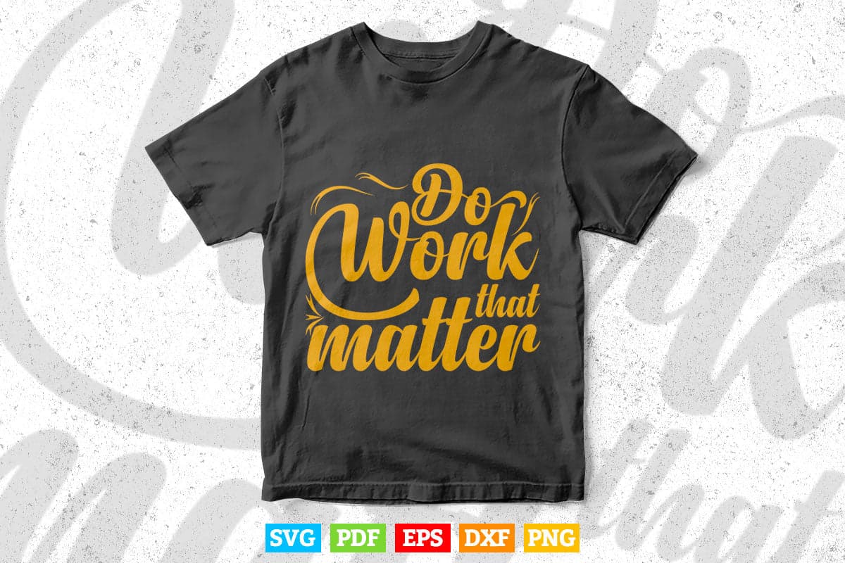 Typography Do The Work That Matter Svg T shirt Design.