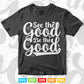 Typography See The Good Be The Good Svg T shirt Design.